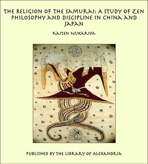 The Religion of the Samurai: A Study of Zen Philosophy and Discipline in China and Japan