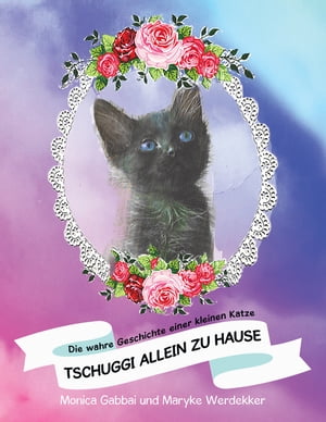 Tschuggi Allein Zu Hause Die Wahre Geschichte Einer Kleinen Katze【電子書籍】[ Monica Gabbai ]