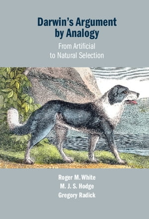 Darwin's Argument by Analogy From Artificial to Natural Selection【電子書籍】[ Roger M. White ]