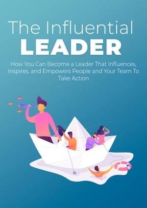 The Influential Leader How You Can Become a Leader That Influences, Inspires, and Empowers People and Your Team To Take ActionŻҽҡ[ empreender ]
