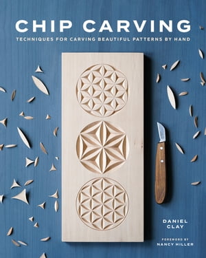 Chip Carving Techniques for Carving Beautiful Patterns by Hand【電子書籍】[ Daniel Clay ]