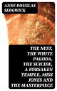 The Nest, The White Pagoda, The Suicide, A Forsaken Temple, Miss Jones and the Masterpiece【電子書籍】 Anne Douglas Sedgwick