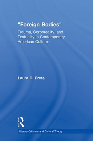 Foreign Bodies Trauma, Corporeality, and Textuality in Contemporary American Culture