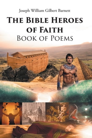 The Bible Heroes of Faith Book of Poems【電子書籍】[ Joseph William Gilbert Barnett ]