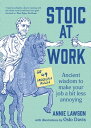 Stoic at Work Ancient Wisdom to Make Your Job a Bit Less Annoying【電子書籍】[ Annie Lawson ]