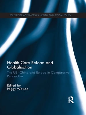 Health Care Reform and Globalisation The US, China and Europe in Comparative Perspective