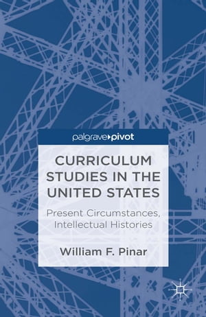 Curriculum Studies in the United States: Present Circumstances, Intellectual His...