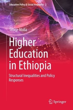 Higher Education in Ethiopia Structural Inequalities and Policy Responses【電子書籍】[ Tebeje Molla ]