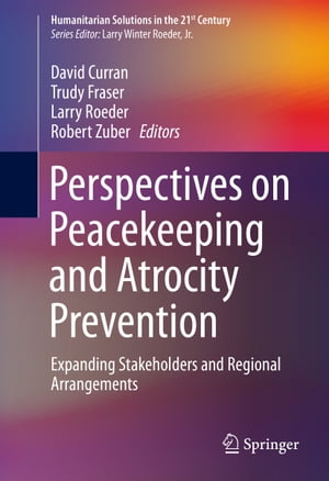 Perspectives on Peacekeeping and Atrocity Prevention Expanding Stakeholders and Regional Arrangements