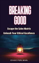 Breaking Good - Escape the Sales Matrix, Unleash Your Ethical Excellence Master ...