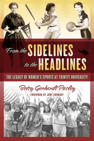 From the Sidelines to the Headlines The Legacy of Women's Sports at Trinity University