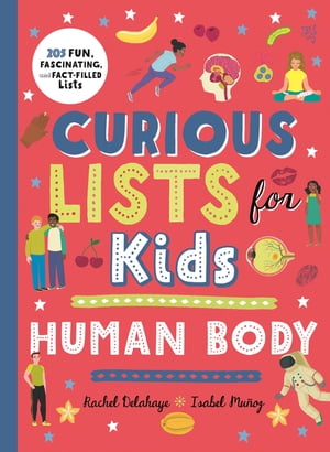 Curious Lists for Kids Human Body 205 Fun, Fascinating, and Fact-Filled Lists【電子書籍】 Rachel Delahaye