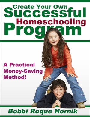 Create Your Own Successful Homeschooling Program: A Practical Money-Saving Method for Designing Lessons, Worksheets, Projects, Assessment, and Even Your Own Homeschooling Curriculum!