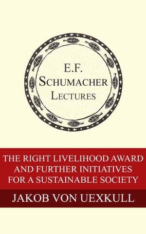 The Right Livelihood Award and Further Initiatives for a Sustainable Society【電子書籍】 Jakob von Uexkull