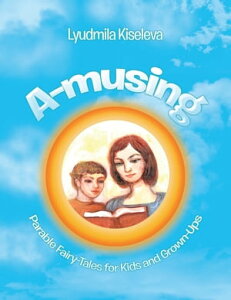 A-Musing Parable Fairy-Tales for Kids and Grown-UpsŻҽҡ[ Lyudmila Kiseleva ]