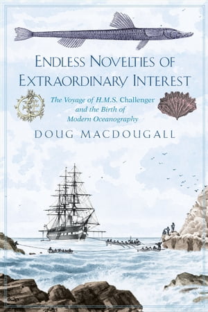 Endless Novelties of Extraordinary Interest The Voyage of H.M.S. Challenger and the Birth of Modern Oceanography