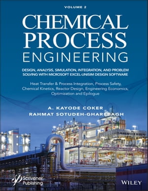 Chemical Process Engineering, Volume 2 Design, Analysis, Simulation, Integration, and Problem Solving with Microsoft Excel-UniSim Software for Chemical Engineers, Heat Transfer and Integration, Process Safety, and Chemical Kinetics【電子書籍】