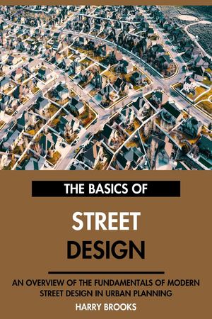 The Basics of Modern Street Design: An Overview of the Fundamentals of Street Design in Urban Planning.【電子書籍】[ Harry Brooks ](3)