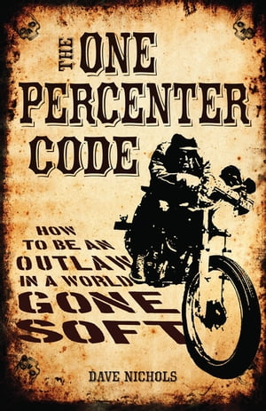 The One Percenter Code: How to Be an Outlaw in a World Gone Soft