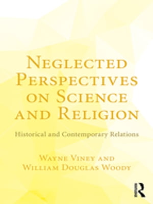 Neglected Perspectives on Science and Religion Historical and Contemporary Relations