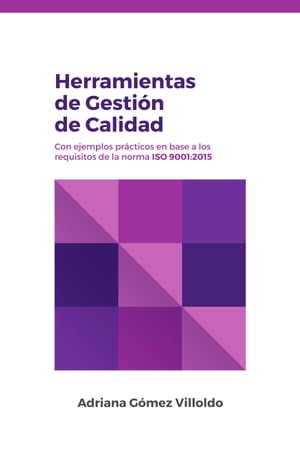 Herramientas de gesti?n de Calidad con ejemplos en base a los requisitos de la norma ISO 9001:2015