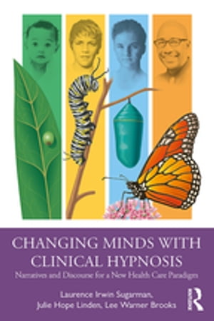 Changing Minds with Clinical Hypnosis Narratives and Discourse for a New Health Care Paradigm【電子書籍】[ Laurence Sugarman ]