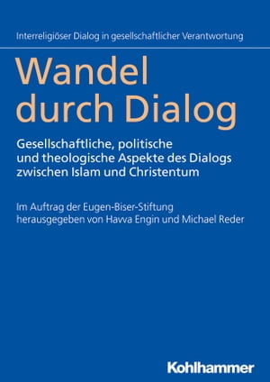 Wandel durch Dialog Gesellschaftliche, politische und theologische Aspekte des Dialogs zwischen Islam und Christentum