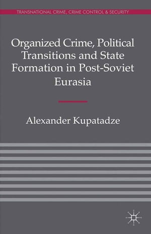 Organized Crime, Political Transitions and State Formation in Post-Soviet Eurasia