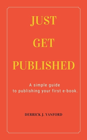 ŷKoboŻҽҥȥ㤨Just Get Published A simple guide to publishing your first e-book.Żҽҡ[ Derrick J. Yanford ]פβǤʤ1,041ߤˤʤޤ