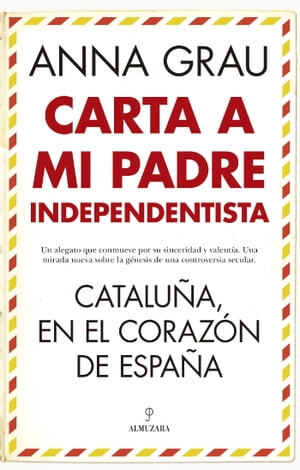 Carta a mi padre independentista Catalu?a, en el coraz?n de Espa?a【電子書籍】[ Anna Grau ]