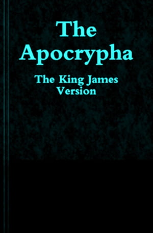 King James Version Apocrypha: Holy Bible (KJV Complete)【電子書籍】[ The Bible ]