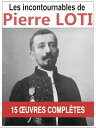 Les 15 oeuvres majeures et compl?tes de Pierre Loti Aziyad??Le mariage de Loti?Le roman d’un Spahi?Suleima?Mon fr?re Yves?P?cheur d’Islande?Mme Chrysanth?me?Le roman d’un enfant?J?rusalem?Ramutcho?Figure d