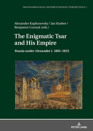 The Enigmatic Tsar and His Empire Russia under Alexander I. 1801?1825【電子書籍】[ Jan Kusber ]