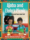 Ajoba and Elolo’s Picnic: Come along and Have Some Fun【電子書籍】[ Nana Adwoa Antwi-Agyei ]