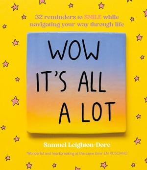 Wow It's All A Lot 32 reminders to SMILE while navigating your way through life, for fans of Life Is Tough But So Are You, Your Head Is A Houseboat and Hope Is A Verb