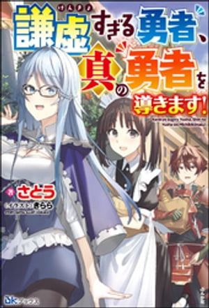 謙虚すぎる勇者、真の勇者を導きます！【電子限定SS付】