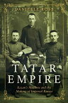 Tatar Empire Kazan's Muslims and the Making of Imperial Russia【電子書籍】[ Danielle Ross ]