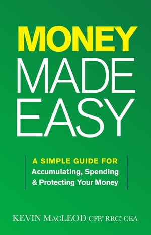 Money Made Easy A Simple Guide for Accumulating, Spending, and Protecting Your Money