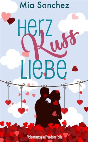 Herz, Kuss, Liebe Valentinstag in Freedom Falls【電子書籍】 Mia Sanchez
