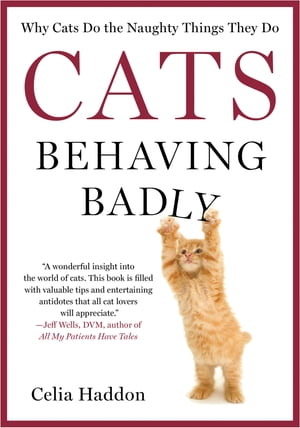 Cats Behaving Badly Why Cats Do the Naughty Things They Do【電子書籍】 Celia Haddon