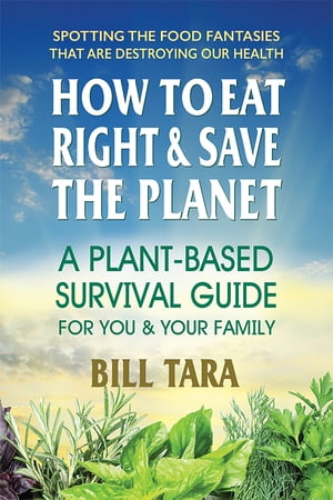 How to Eat Right & Save the Planet A?Plant-Based Survival Guide for You & Your Family【電子書籍】[ Bill Tara ]