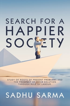 Search for a Happier Society Study of Roots of Present Problems and the Prospect...