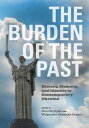 The Burden of the Past History, Memory, and Identity in Contemporary Ukraine【電子書籍】 Anna Wylegala