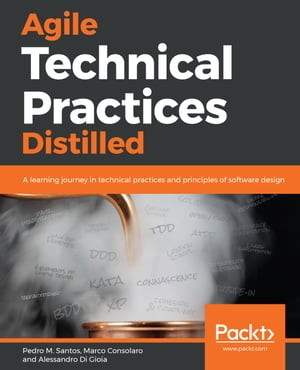 Agile Technical Practices Distilled A learning journey in technical practices and principles of software design