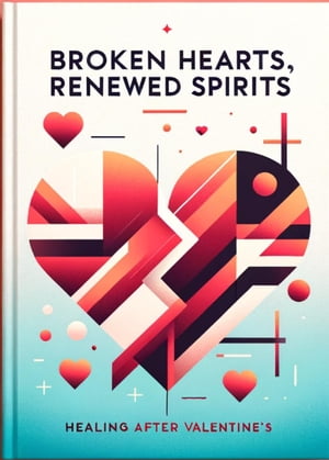 Broken Hearts, Renewed Spirits: Healing After Valentine's