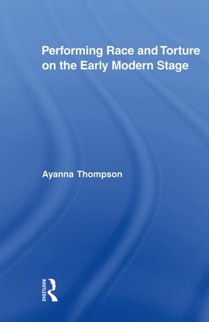 Performing Race and Torture on the Early Modern StageŻҽҡ[ Ayanna Thompson ]