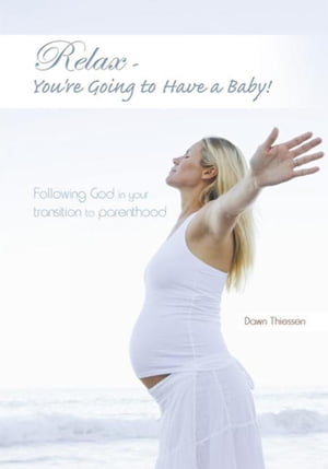 楽天楽天Kobo電子書籍ストアRelax - You're Going to Have a Baby! Following God in Your Transition to Parenthood【電子書籍】[ Dawn Thiessen ]