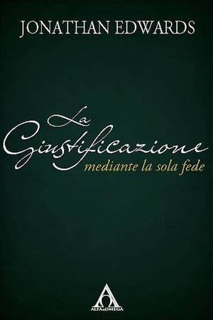La giustificazione mediante la sola fede【電子書籍】[ Jonathan Edwards ]