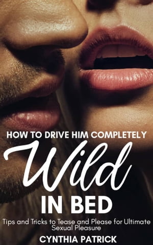 HOW TO DRIVE HIM COMPLETELY WILD IN BED