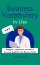 Business Vocabulary in Use: Dialogues, Expressions Idioms in American English for the Business World【電子書籍】 Jackie Bolen